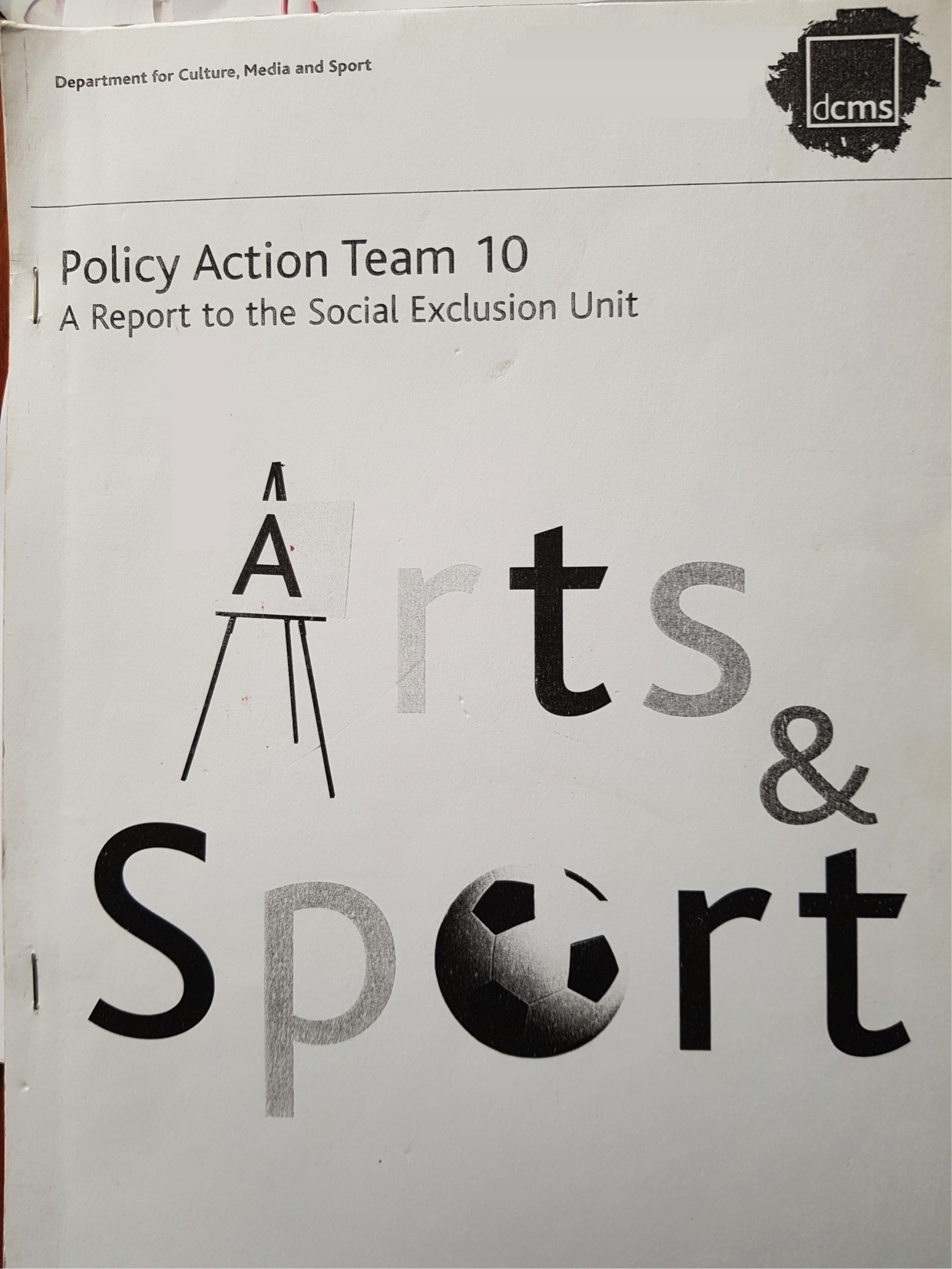 "Policy Action Team 10: A Report to the Social Exclusion Unit". Cover art is the words "Arts & Sport". The A in art is a picture of on artists easel that looks like an A with the letter A also on it. The o in Sport is a football.